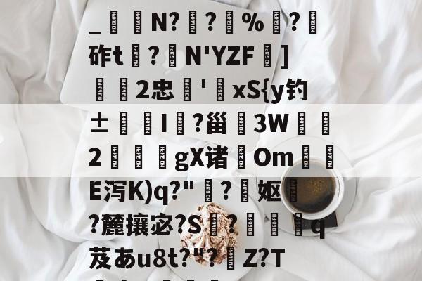 关于h€ALY硓b?&YE幞_纑N?罦?%?砟t龗?弾N'YZF舏]欦欉2忠鋏'xS{y钓±襜I鱺?甾3W2謪狀gX诸尣Om尣E泻K)q?