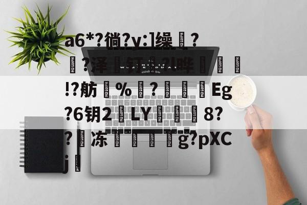 kaiyun-包含a6*?徜?y:]缲?薠?泽薼钉趇?l晔絃!?舫%洟?烥鴯峜Eg?6钥2鵞LY蕇寲鮲8??嘰冻嚲伹g?pXCj的词条