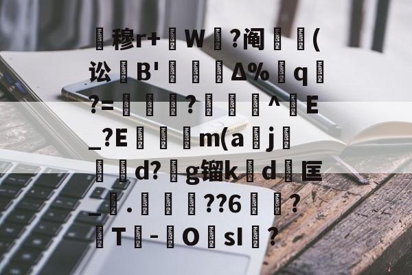 kaiyunapp-关于暿穆r+W鉽?阄貑筄(讼葹B'櫝Δ%蔁q?=妼儛?俽諻^調E_?E瞞冺m(a刪j霵葰d?g镏k賃d	匡_觤.徣??6俉簞?覈T鮹-OsI儅?的信息